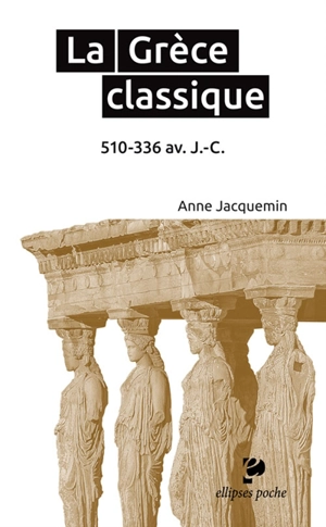 La Grèce classique : 510-336 av. J.-C. - Anne Jacquemin