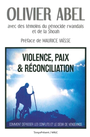 Violence, paix & réconciliation : comment dépasser les conflits et le désir de vengeance - Olivier Abel