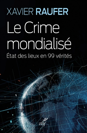 Le crime mondialisé : état des lieux en 99 vérités - Xavier Raufer