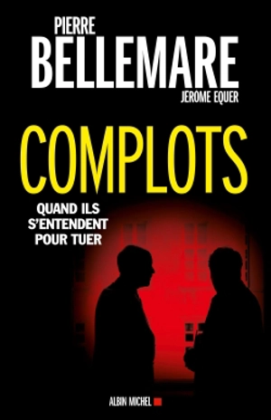 Complots : quand ils s'entendent pour tuer - Pierre Bellemare