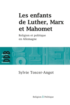 Les enfants de Luther, Marx et Mahomet : religion et politique en Allemagne - Sylvie Toscer-Angot