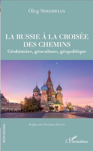 La Russie à la croisée des chemins : géohistoire, géoculture, géopolitique - Oleg Serebrian