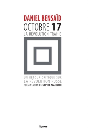 Octobre 17, la révolution trahie : retour critique sur la révolution russe - Daniel Bensaïd