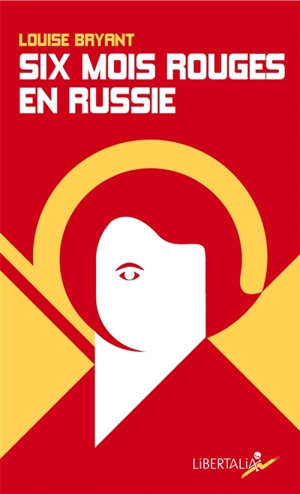 Six mois rouges en Russie : récit d'un témoin direct en Russie avant et pendant la dictature prolétarienne, 1917-1918 - Louise Bryant