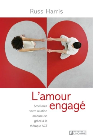 L'amour engagé : améliorez votre relation amoureuse grâce à la thérapie ACT - Russ Harris