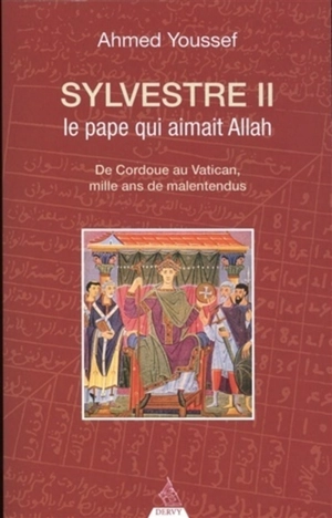 Sylvestre II, le pape qui aimait Allah : de Cordoue au Vatican, mille ans de malentendus - Ahmed Youssef