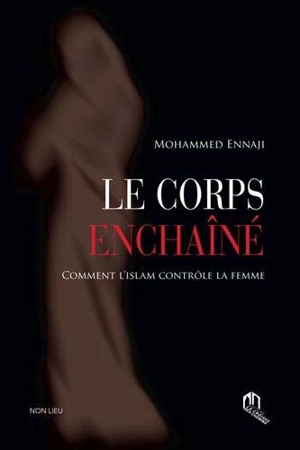Le corps enchaîné : comment l'islam contrôle la femme - Mohammed Ennaji