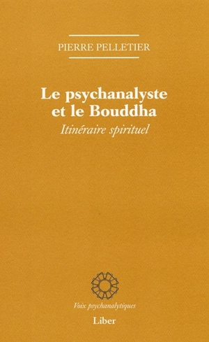 Le psychanalyste et le Bouddha : itinéraire spirituel - Pierre Pelletier