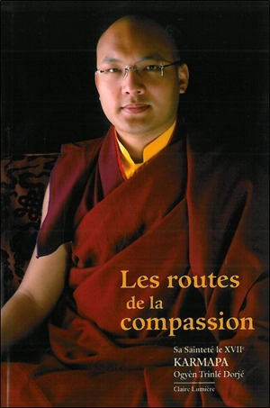 Les routes de la compassion : commentaire des trente-sept pratiques des fils des vainqueurs - Urgyen Trinley Dorje