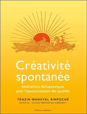 Créativité spontanée : méditations thérapeutiques pour l'épanouissement des qualités - Tenzin Wangyal