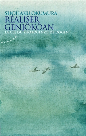 Réaliser Genjôkôan : la clé du Shôbôgenzô de Dôgen - Shohaku Okumura