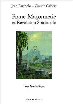 Franc-maçonnerie et révélation spirituelle. Vol. 1. Loge symbolique - Jean Bartholo