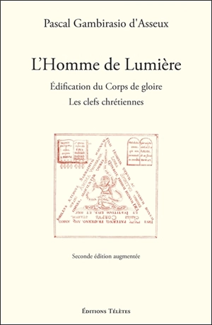 L'homme de lumière : édification du corps de gloire : les clefs chrétiennes - Pascal Gambirasio d'Asseux