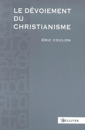 Le dévoiement du christianisme : des origines au XVIIe siècle - Eric Coulon