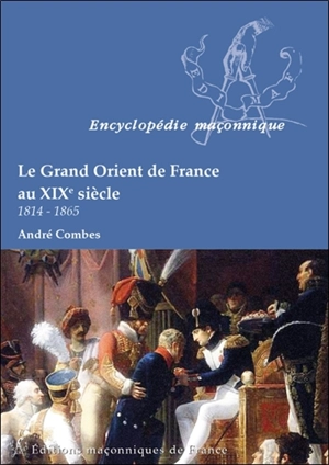 Le Grand Orient de France au XIXe siècle : 1814-1865 - André Combes