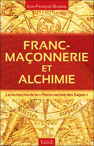 Franc-maçonnerie et alchimie : la recherche de la pierre cachée des sages - Jean-François Blondel