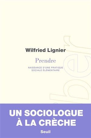 Prendre : naissance d'une pratique sociale élémentaire - Wilfried Lignier