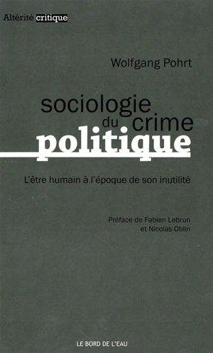 Sociologie du crime politique : l'être humain à l'époque de son inutilité - Wolfgang Pohrt