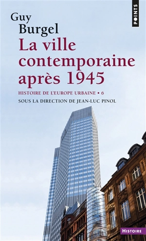 Histoire de l'Europe urbaine. Vol. 6. La ville contemporaine après 1945 - Guy Burgel
