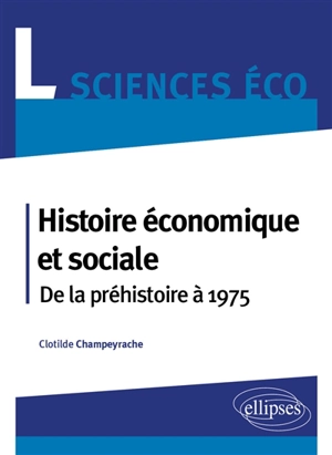 Histoire économique et sociale : de la préhistoire à 1975 : L sciences éco - Clotilde Champeyrache