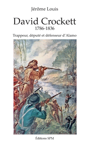 David Crockett, 1786-1836 : trappeur, député et défenseur d'Alamo - Jérôme Louis