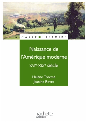 Naissance de l'Amérique moderne, XVIe-XIXe siècle : les Etats-Unis et le Canada - Hélène Trocmé