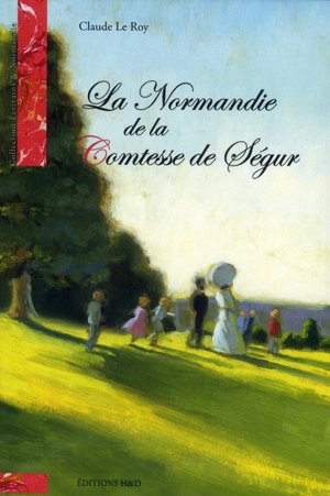 La Normandie de la comtesse de Ségur - Claude Le Roy