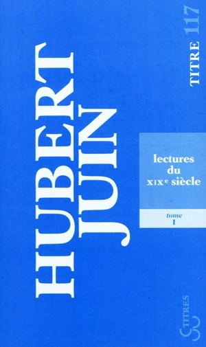 Lectures du XIXe siècle. Vol. 1 - Hubert Juin