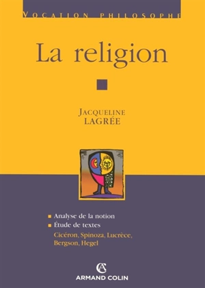 La religion : analyse de la notion : étude de textes, Cicéron, Spinoza, Lucrèce, Bergson, Hegel - Jacqueline Lagrée