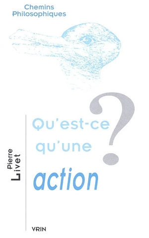 Qu'est-ce qu'une action ? - Pierre Livet