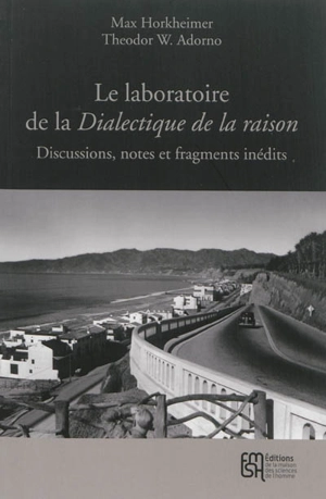 Le laboratoire de La dialectique de la raison : discussions, notes et fragments inédits - Max Horkheimer