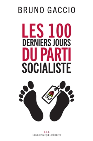 Les cent derniers jours du Parti socialiste - Bruno Gaccio