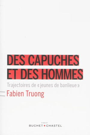 Des capuches et des hommes : trajectoires de jeunes de banlieue - Fabien Truong