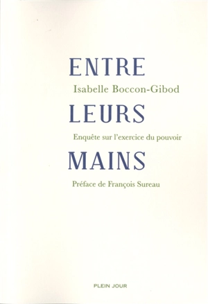 Entre leurs mains : enquête sur l'exercice du pouvoir - Isabelle Boccon-Gibod