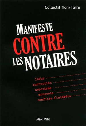 Manifeste contre les notaires : lobby, corruption, népotisme, monopole, conflits d'intérêts - Collectif Non-taire