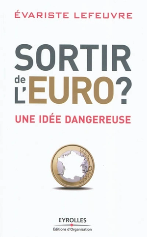 Sortir de l'euro ? : une idée dangereuse - Evariste Lefeuvre