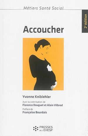 Accoucher : femmes, sages-femmes et médecins depuis le milieu du XXe siècle - Yvonne Knibiehler