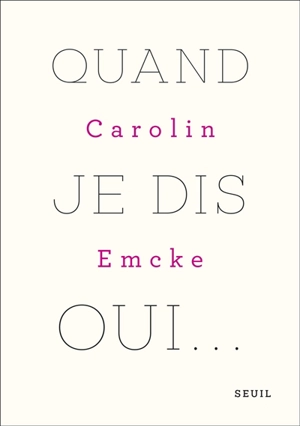Quand je dis oui... : un monologue - Carolin Emcke