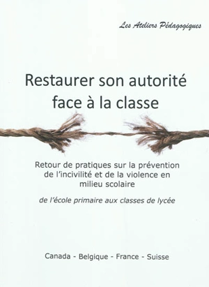 Restaurer son autorité face à la classe : retour de pratiques sur la prévention de l'incivilité et de la violence en milieu scolaire : de l'école primaire aux classes de lycée, Canada-Belgique-France-Suisse