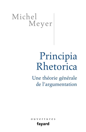 Principia rhetorica : une théorie générale de l'argumentation - Michel Meyer