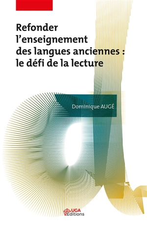 Refonder l'enseignement des langues anciennes : le défi de la lecture - Dominique Augé