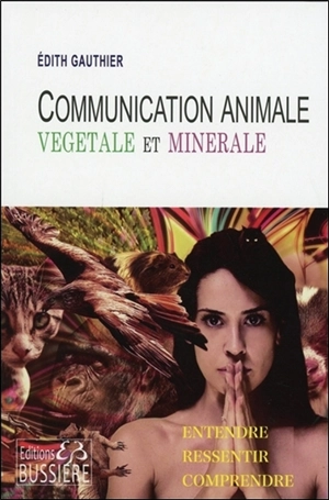 Communication animale, minérale et végétale : entendre, ressentir, comprendre - Edith Gauthier