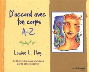 D'accord avec ton corps, A-Z : se libérer des maux physiques par la pensée positive - Louise L. Hay