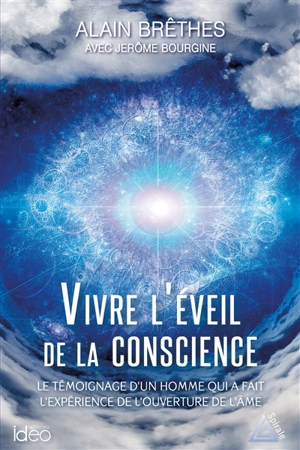 Vivre l'éveil de la conscience : le témoignage d'un homme qui a fait l'expérience de l'ouverture de l'âme - Alain Brêthes