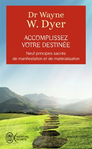 Accomplissez votre destinée : neuf principes sacrés de manifestation et de matérialisation - Wayne W. Dyer