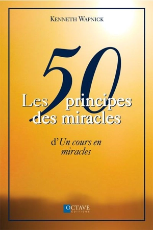 Les 50 principes des miracles d'Un cours en miracles - Kenneth Wapnick