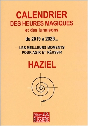 Calendrier des heures magiques et des lunaisons, de 2019 à 2026... : les meilleurs moments pour agir et réussir - Haziel
