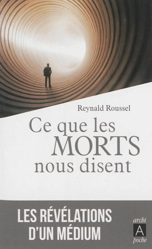 Ce que les morts nous disent : les révélations d'un médium - Reynald Roussel