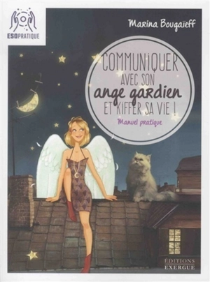 Communiquer avec son ange gardien et kiffer sa vie ! : petit manuel pour se connecter à son pote-en-ciel - Marina Bougaïeff