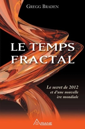 Le temps fractal : le secret de 2012 et d'une nouvelle ère mondiale - Gregg Braden